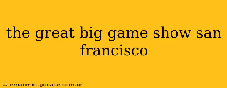 the great big game show san francisco