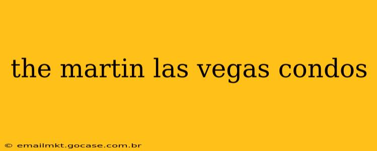 the martin las vegas condos