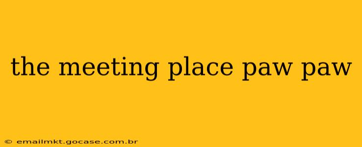 the meeting place paw paw