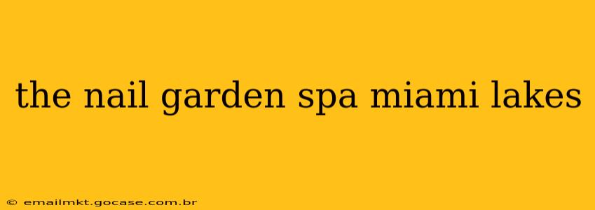 the nail garden spa miami lakes