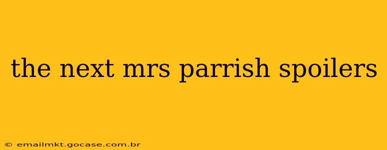 the next mrs parrish spoilers