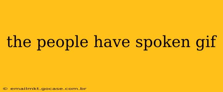 the people have spoken gif
