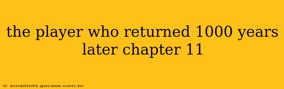 the player who returned 1000 years later chapter 11
