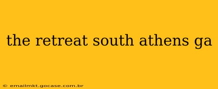 the retreat south athens ga