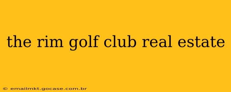 the rim golf club real estate