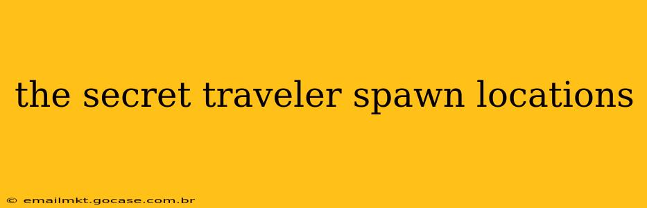 the secret traveler spawn locations
