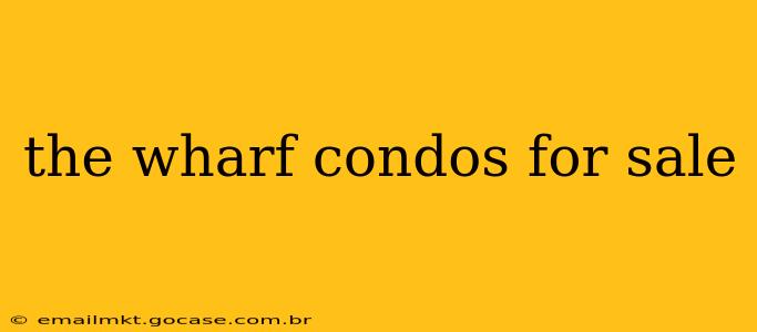 the wharf condos for sale