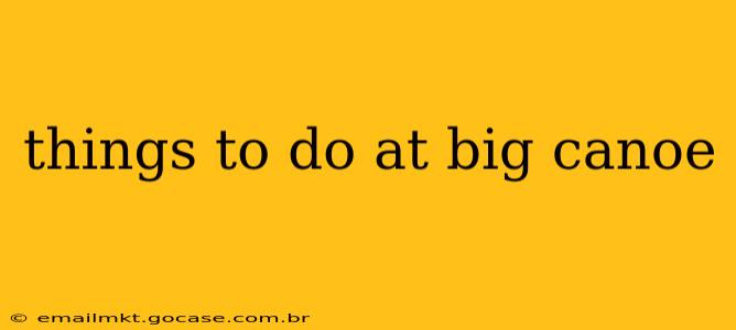 things to do at big canoe