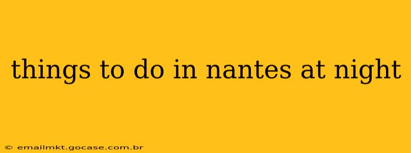 things to do in nantes at night