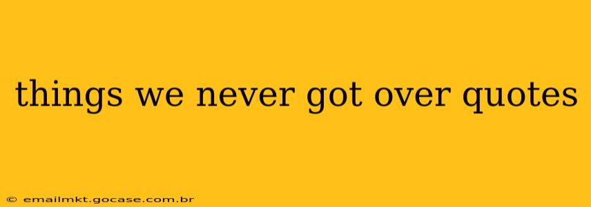 things we never got over quotes