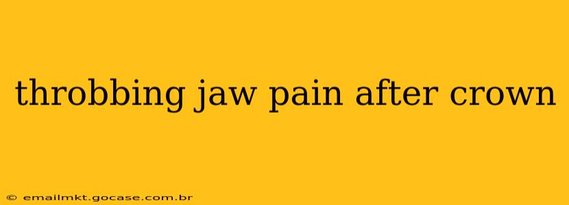 throbbing jaw pain after crown