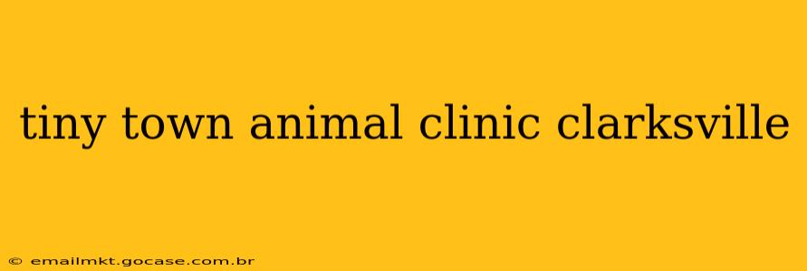 tiny town animal clinic clarksville