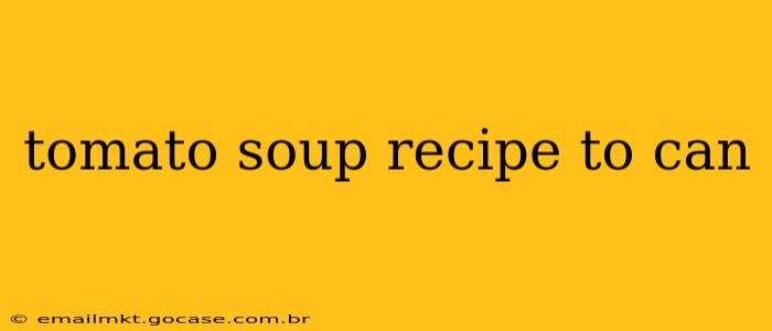 tomato soup recipe to can