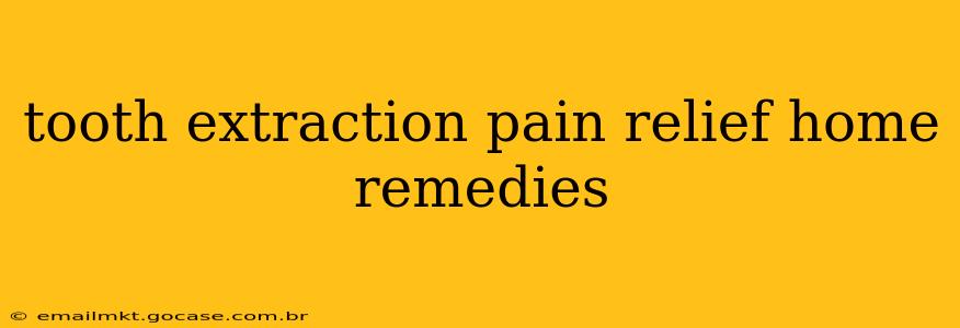 tooth extraction pain relief home remedies