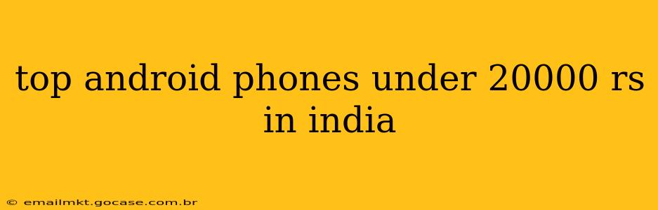 top android phones under 20000 rs in india
