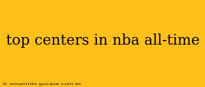 top centers in nba all-time