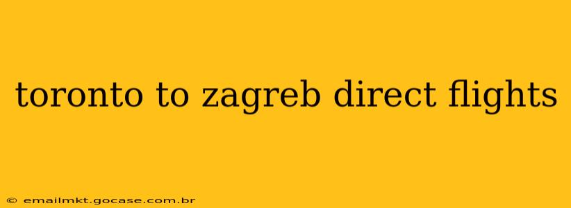 toronto to zagreb direct flights
