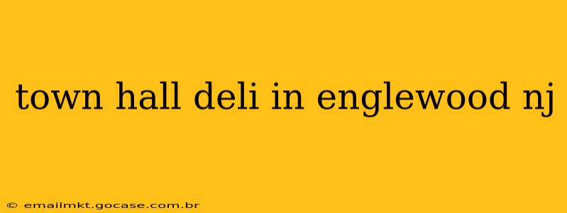 town hall deli in englewood nj