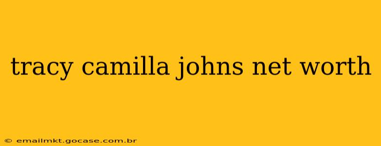 tracy camilla johns net worth