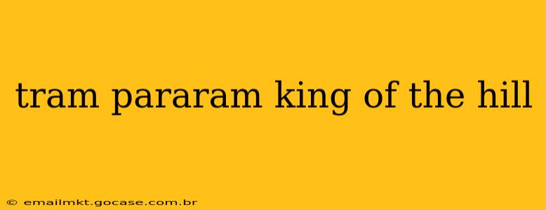 tram pararam king of the hill