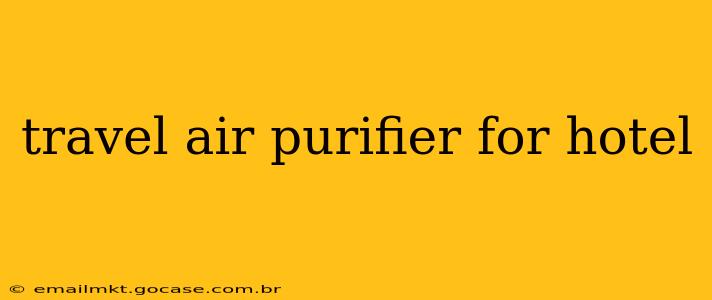 travel air purifier for hotel