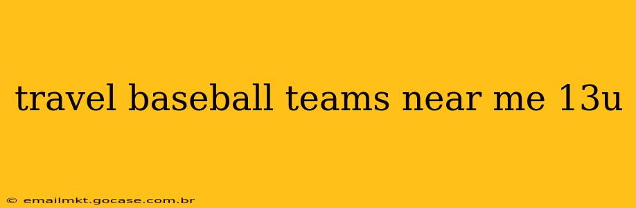 travel baseball teams near me 13u