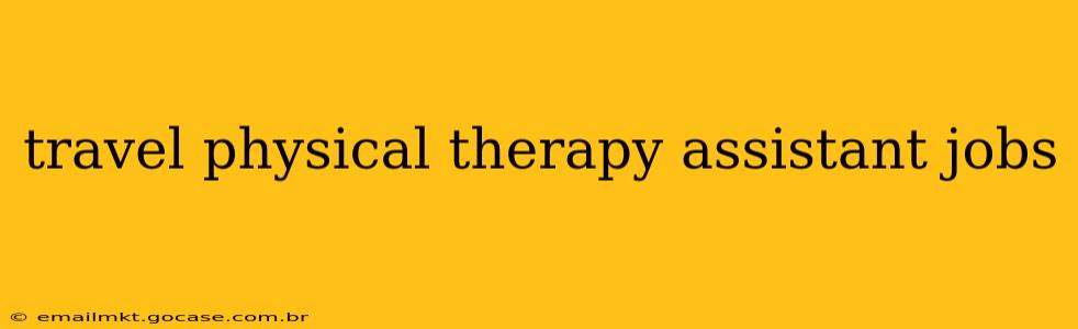 travel physical therapy assistant jobs