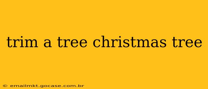 trim a tree christmas tree