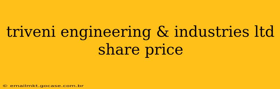 triveni engineering & industries ltd share price