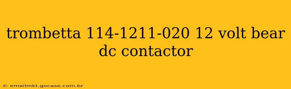 trombetta 114-1211-020 12 volt bear dc contactor