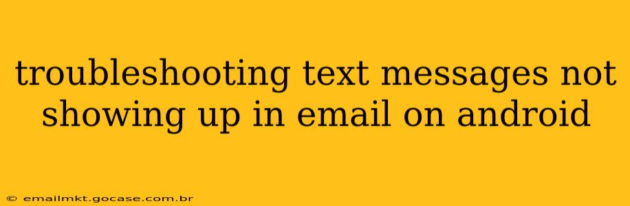 troubleshooting text messages not showing up in email on android