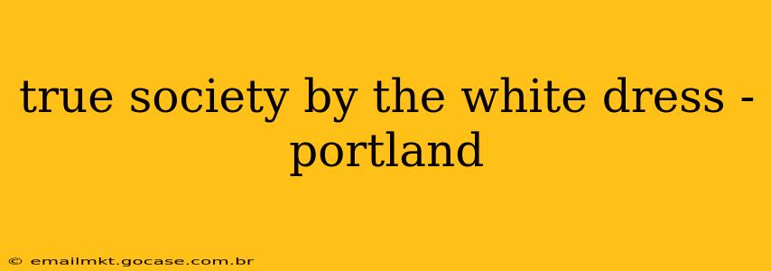 true society by the white dress - portland