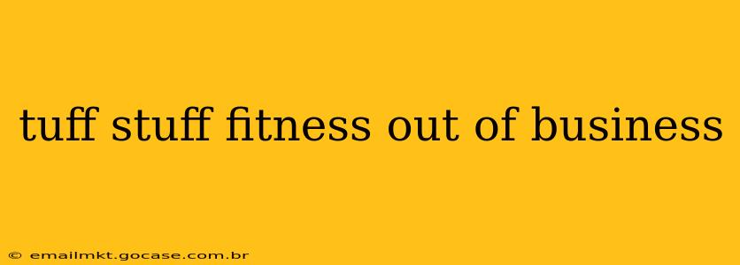 tuff stuff fitness out of business