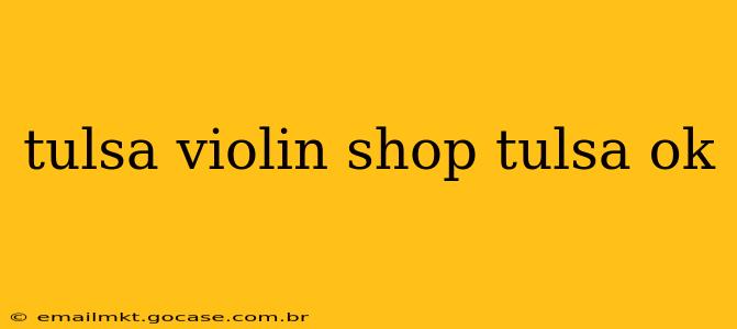 tulsa violin shop tulsa ok