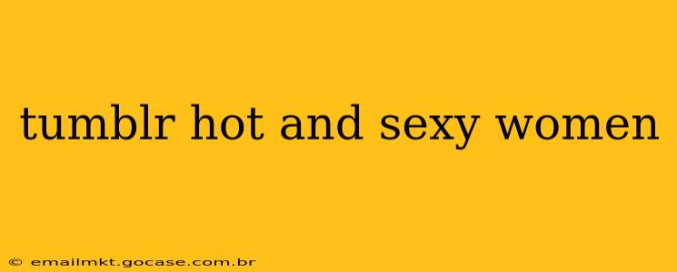 tumblr hot and sexy women tumblr hot and sexy women