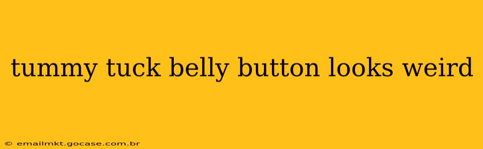tummy tuck belly button looks weird