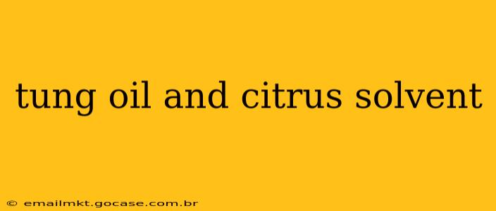 tung oil and citrus solvent