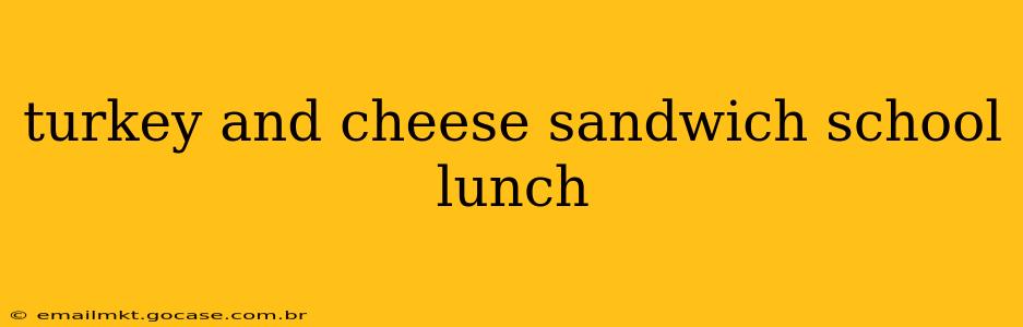 turkey and cheese sandwich school lunch