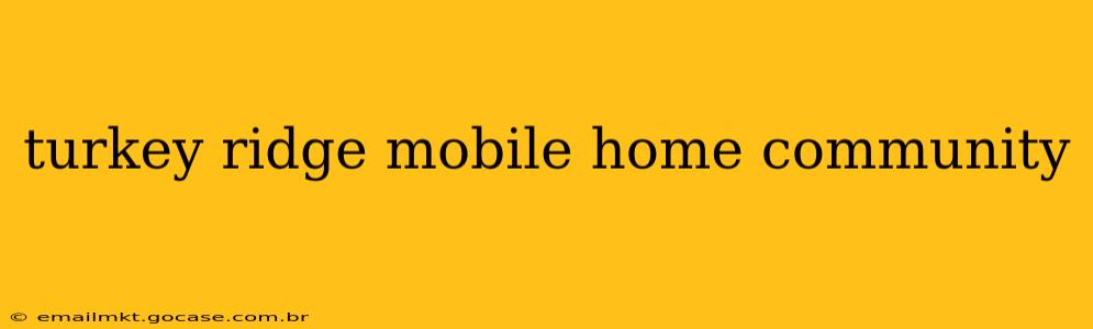 turkey ridge mobile home community