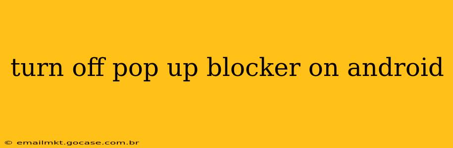 turn off pop up blocker on android