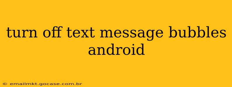 turn off text message bubbles android