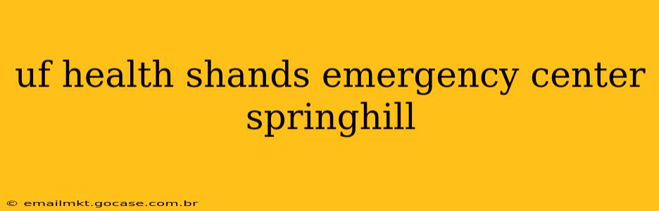 uf health shands emergency center springhill