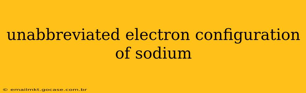 unabbreviated electron configuration of sodium