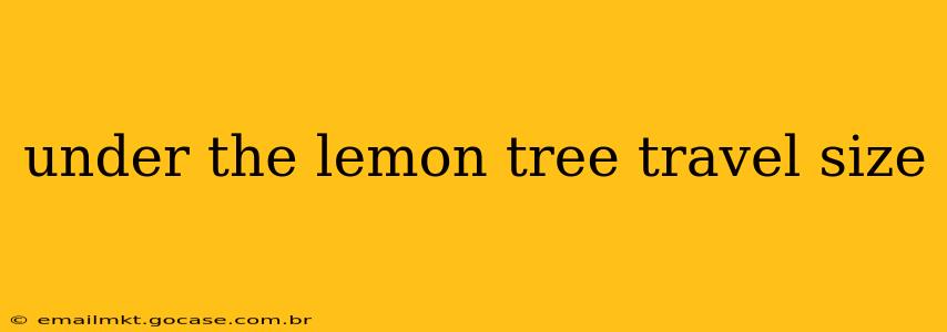 under the lemon tree travel size