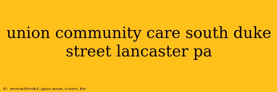 union community care south duke street lancaster pa