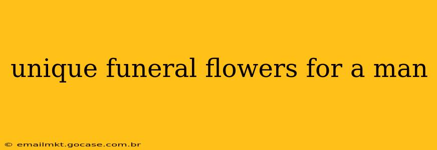 unique funeral flowers for a man