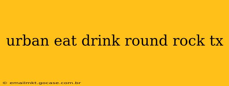 urban eat drink round rock tx