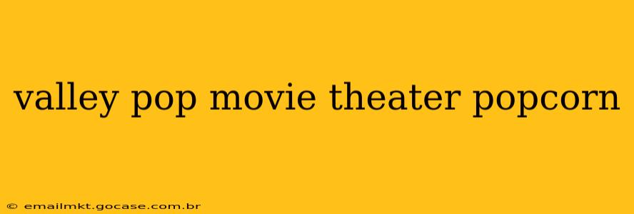valley pop movie theater popcorn