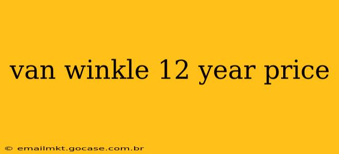 van winkle 12 year price