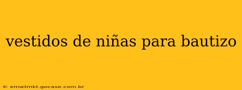 vestidos de niñas para bautizo